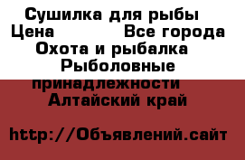 Сушилка для рыбы › Цена ­ 1 800 - Все города Охота и рыбалка » Рыболовные принадлежности   . Алтайский край